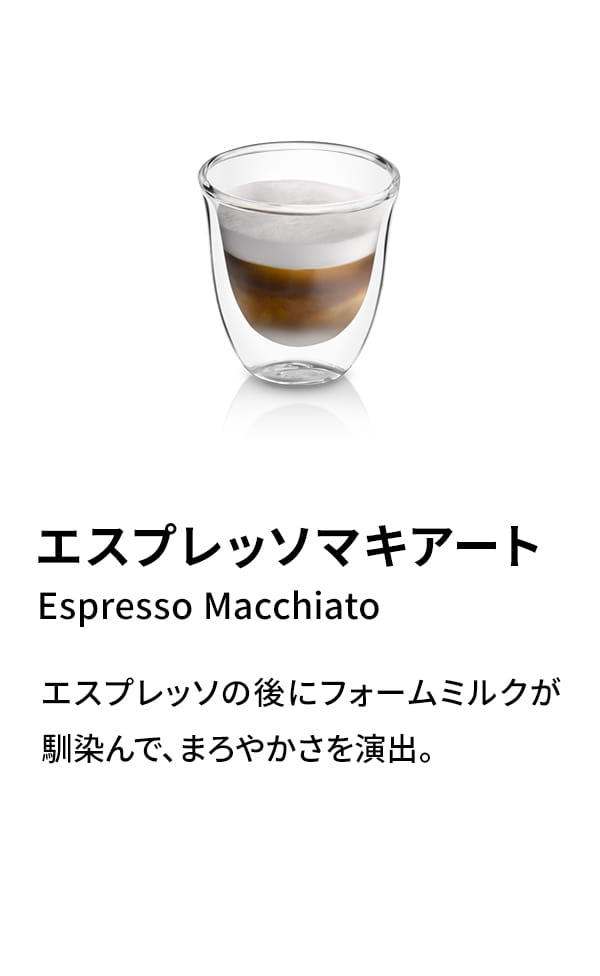 エスプレッソマキアート（Espresso Macchiato）：エスプレッソの後にフォームミルクが馴染んで、まろやかさを演出。
